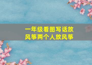 一年级看图写话放风筝两个人放风筝