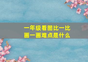 一年级看图比一比画一画难点是什么