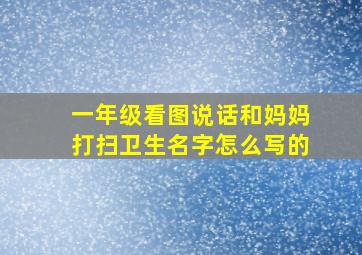 一年级看图说话和妈妈打扫卫生名字怎么写的