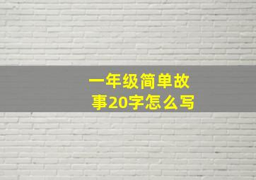 一年级简单故事20字怎么写