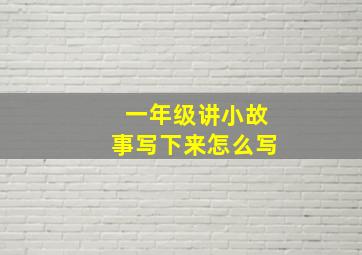 一年级讲小故事写下来怎么写