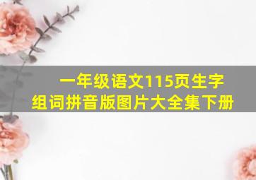 一年级语文115页生字组词拼音版图片大全集下册