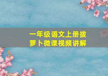 一年级语文上册拔萝卜微课视频讲解