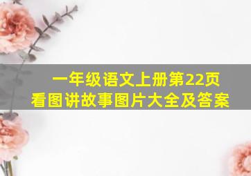 一年级语文上册第22页看图讲故事图片大全及答案