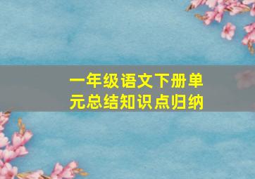 一年级语文下册单元总结知识点归纳