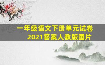 一年级语文下册单元试卷2021答案人教版图片