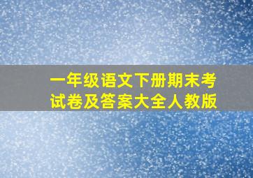 一年级语文下册期末考试卷及答案大全人教版