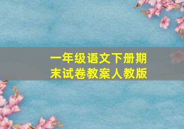 一年级语文下册期末试卷教案人教版