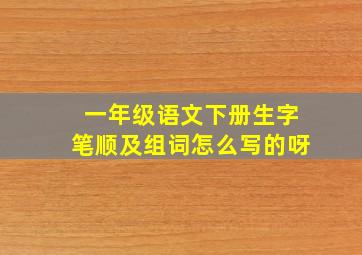 一年级语文下册生字笔顺及组词怎么写的呀