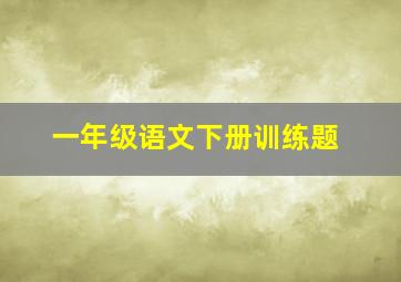 一年级语文下册训练题