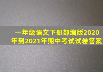 一年级语文下册部编版2020年到2021年期中考试试卷答案