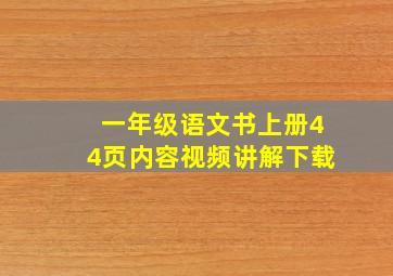 一年级语文书上册44页内容视频讲解下载