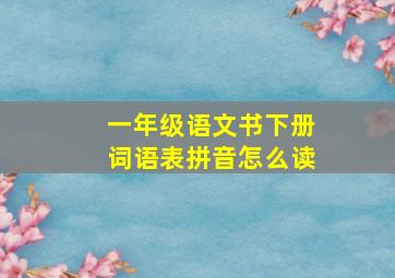 一年级语文书下册词语表拼音怎么读