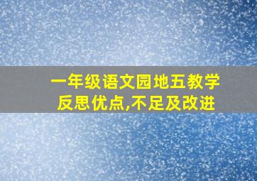 一年级语文园地五教学反思优点,不足及改进