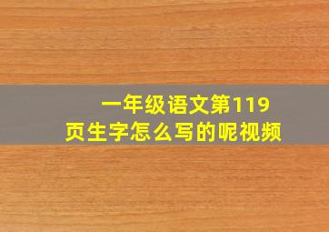 一年级语文第119页生字怎么写的呢视频