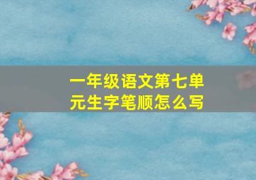 一年级语文第七单元生字笔顺怎么写