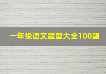 一年级语文题型大全100题