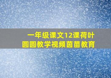 一年级课文12课荷叶圆圆教学视频茵苗教育