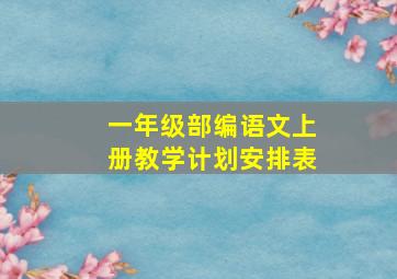 一年级部编语文上册教学计划安排表