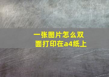 一张图片怎么双面打印在a4纸上