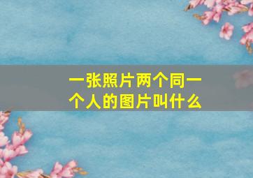 一张照片两个同一个人的图片叫什么