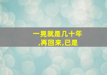 一晃就是几十年,再回来,已是