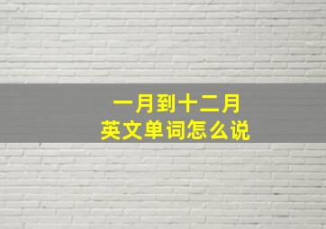 一月到十二月英文单词怎么说