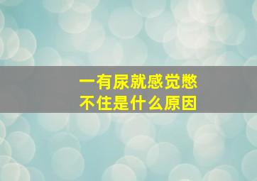 一有尿就感觉憋不住是什么原因