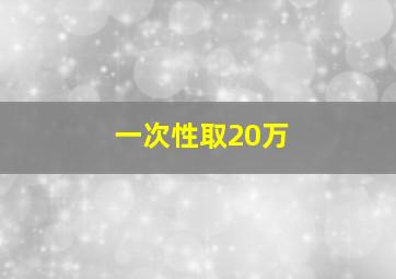 一次性取20万