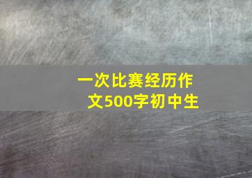 一次比赛经历作文500字初中生