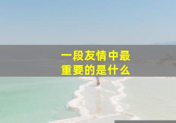 一段友情中最重要的是什么