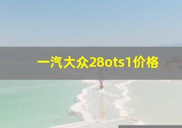 一汽大众28ots1价格