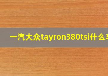 一汽大众tayron380tsi什么车