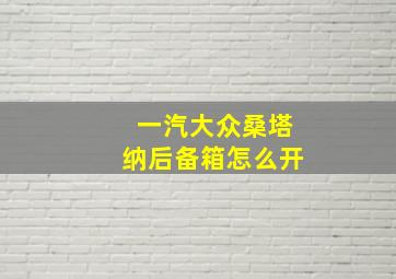 一汽大众桑塔纳后备箱怎么开