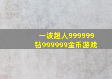 一波超人999999钻999999金币游戏