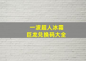 一波超人冰霜巨龙兑换码大全