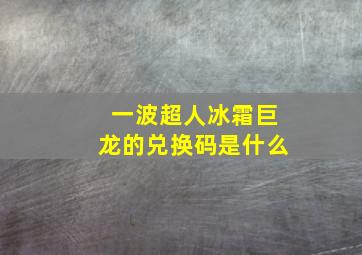 一波超人冰霜巨龙的兑换码是什么