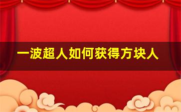 一波超人如何获得方块人