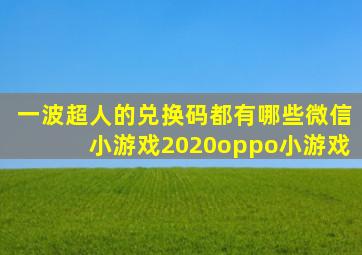 一波超人的兑换码都有哪些微信小游戏2020oppo小游戏