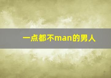 一点都不man的男人