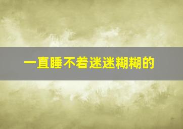 一直睡不着迷迷糊糊的