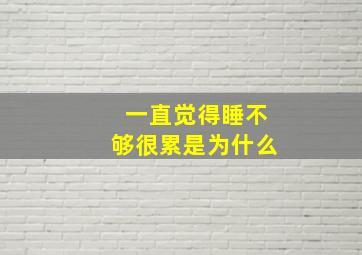 一直觉得睡不够很累是为什么