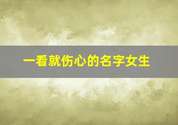 一看就伤心的名字女生