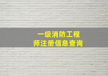 一级消防工程师注册信息查询