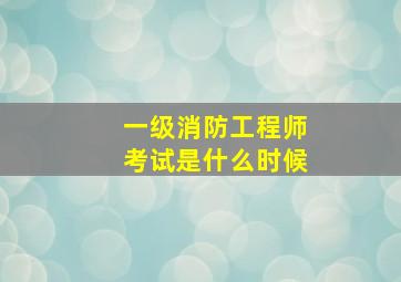 一级消防工程师考试是什么时候