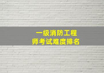 一级消防工程师考试难度排名