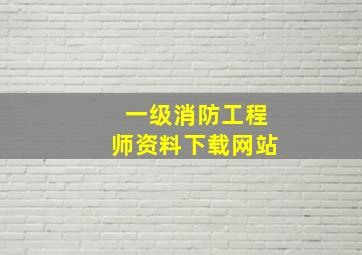 一级消防工程师资料下载网站