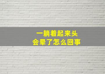 一躺着起来头会晕了怎么回事