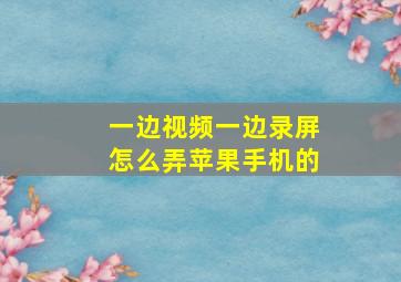 一边视频一边录屏怎么弄苹果手机的