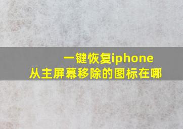 一键恢复iphone从主屏幕移除的图标在哪